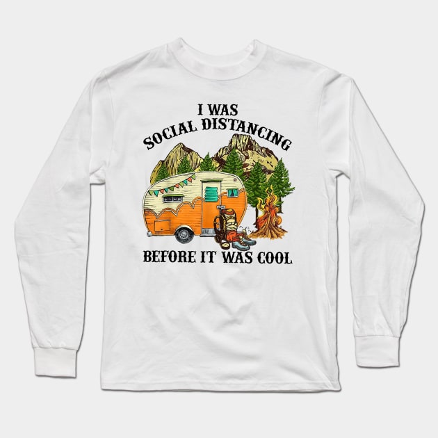 I Was Social Distancing Before It Was Cool Funny Camping Long Sleeve T-Shirt by cruztdk5